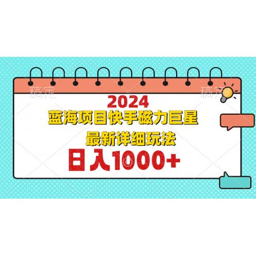 2024最新蓝海项目快手磁力巨星最新最详细玩法