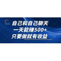 (10.9)自己和自己聊天，一天能赚500+，只要做就有收益，不可错过的风口项目！