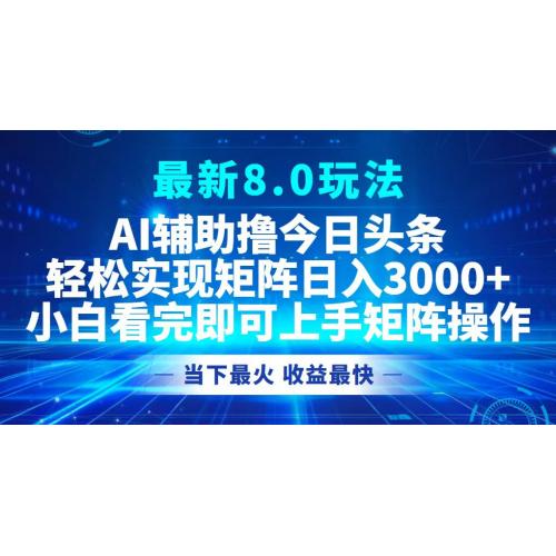 (10.9)今日头条最新8.0玩法，轻松矩阵日入3000+
