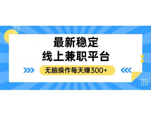 (10.10)揭秘稳定的线上兼职平台，无脑操作每天赚300+