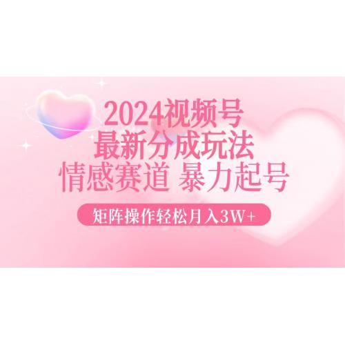 (10.12)2024最新视频号分成玩法，情感赛道，暴力起号，矩阵操作轻松月入3W+