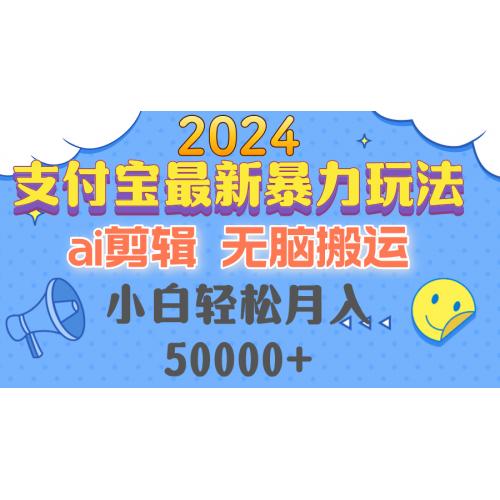 (10.12)2024支付宝最新暴力玩法，AI剪辑，无脑搬运，小白轻松月入50000+