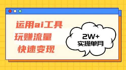 (10.14)运用AI工具玩赚流量快速变现 实操单月2w+