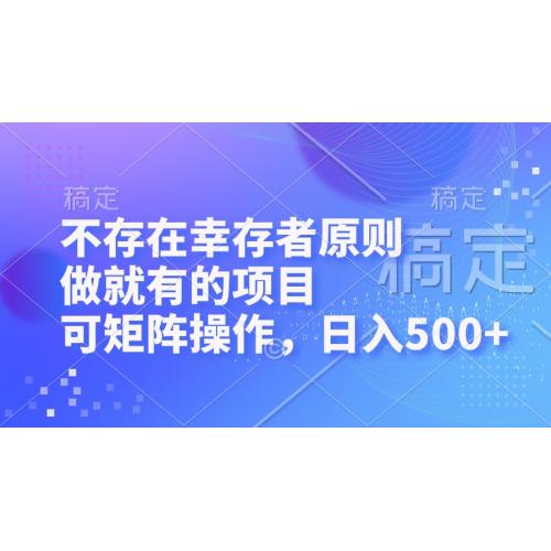 (10.17)不存在幸存者原则，做就有的项目，可矩阵操作，日入500+