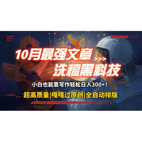 (10.17)10月最强洗稿黑科技！用的人都在偷偷赚钱一键生成高质量原创爆文，轻松