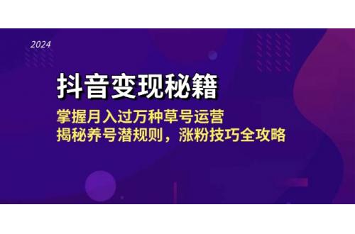 (10.21)抖音变现秘籍：掌握月入过万种草号运营，揭秘养号潜规则，涨粉技巧全攻略