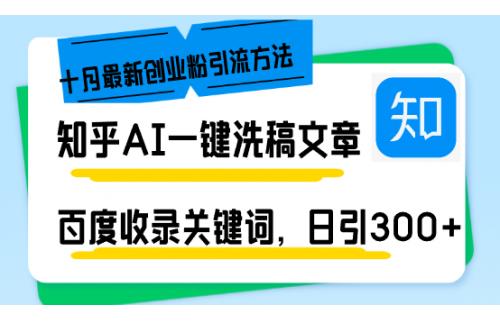 (10.23)知乎AI一键洗稿日引300+创业粉十月最新方法，百度一键收录关键词，躺赚