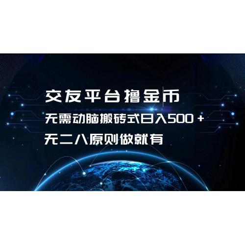 (10.25)交友平台撸金币，无需动脑搬砖式日入500+，无二八原则做就有，可批量矩