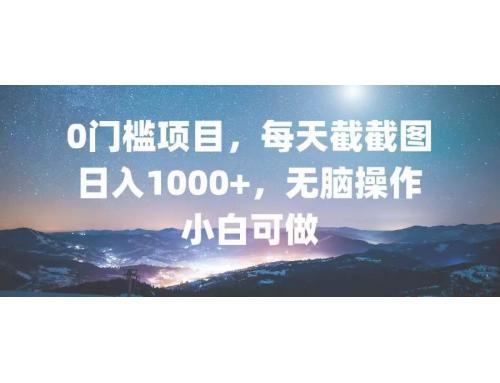 (10.30)0门槛项目，每天截截图，日入1000+，轻松无脑，小白可做