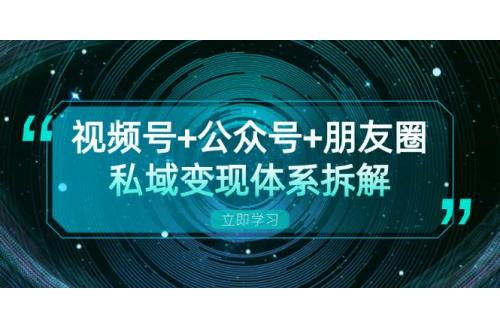 (11.1)视频号+公众号+朋友圈私域变现体系拆解，全体平台流量枯竭下的应对策略
