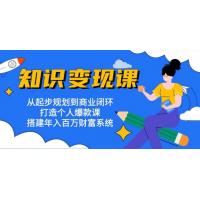 (11.3)知识变现课：从起步规划到商业闭环 打造个人爆款课 搭建年入百万财富系统