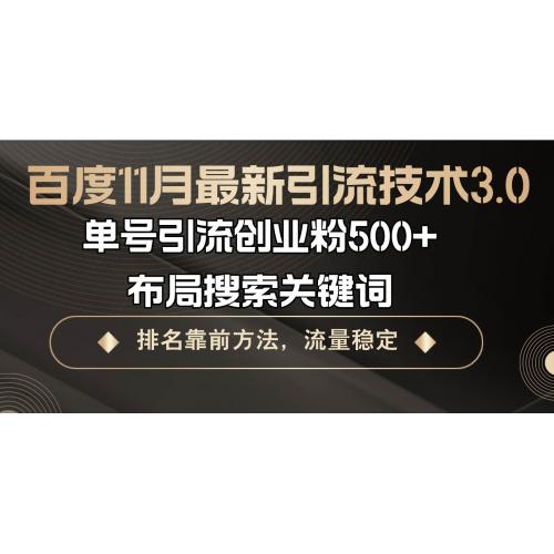 (11.6)百度11月最新引流技术3.0,单号引流创业粉500+，布局搜索关键词，排名靠