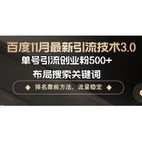 (11.6)百度11月最新引流技术3.0,单号引流创业粉500+，布局搜索关键词，排名靠