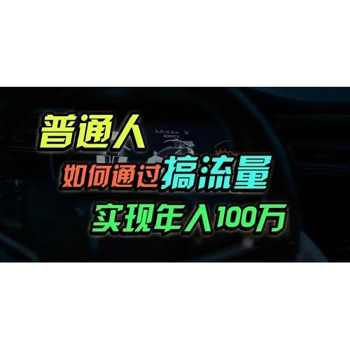 (11.6)普通人如何通过搞流量年入百万？