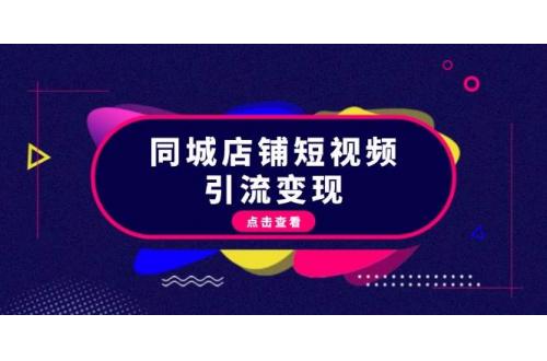 (11.8)同城店铺短视频引流变现：掌握抖音平台规则，打造爆款内容，实现流量变现