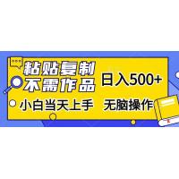 (11.9)粘贴复制，无需作品，日入500+，小白当天上手，无脑操作