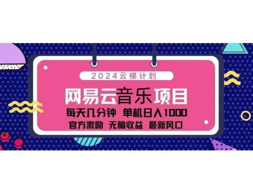 (11.12)2024云梯计划 网易云音乐项目：每天几分钟 单机日入1000 官方激励 无脑