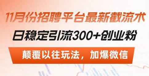 (11.14)招聘平台最新截流术，日稳定引流300+创业粉，颠覆以往玩法 加爆微信