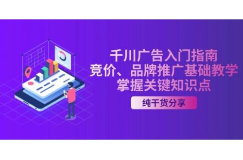 (11.14)千川广告入门指南｜竞价、品牌推广基础教学，掌握关键知识点