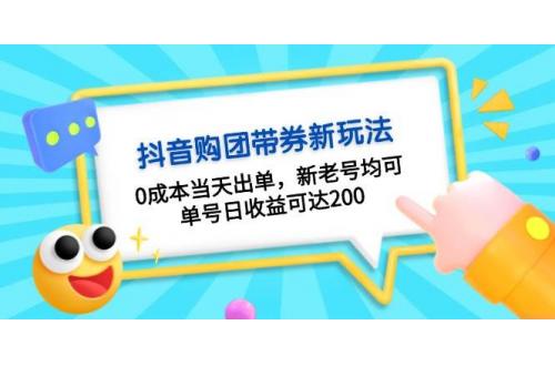 (11.18)抖音购团带券0成本玩法：0成本当天出单，新老号均可，单号日收益可达200