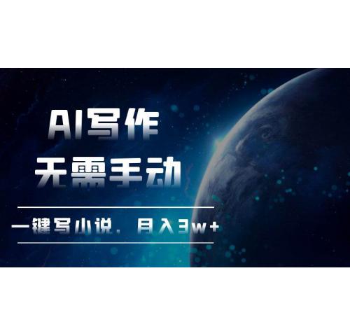 (11.23)AI写作，无需手动，一键写小说，月入3w+