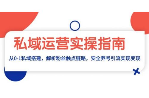 (11.24)私域运营实操指南：从0-1私域搭建，解析粉丝触点链路，安全养号引流变现