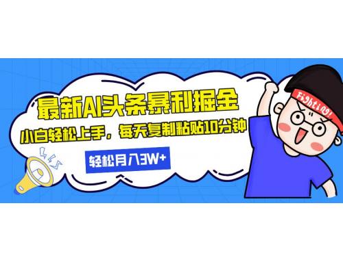 (11.25)最新头条暴利掘金，AI辅助，轻松矩阵，每天复制粘贴10分钟，轻松月入30