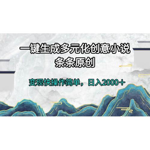 (11.27)一键生成多元化创意小说条条原创变现快操作简单日入2000＋