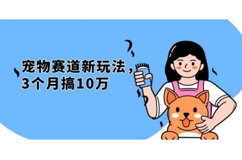 (11.30)不是市面上割韭菜的项目，宠物赛道新玩法，3个月搞10万，宠物免费送