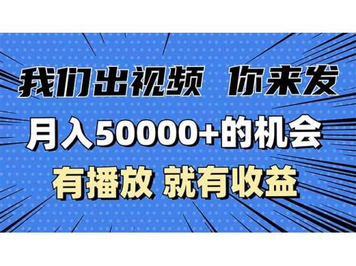 (12.3)月入5万+的机会，我们出视频你来发，有播放就有收益，0基础都能做！