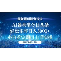 (12.6)今日头条最新暴利掘金玩法，轻松矩阵日入3000+
