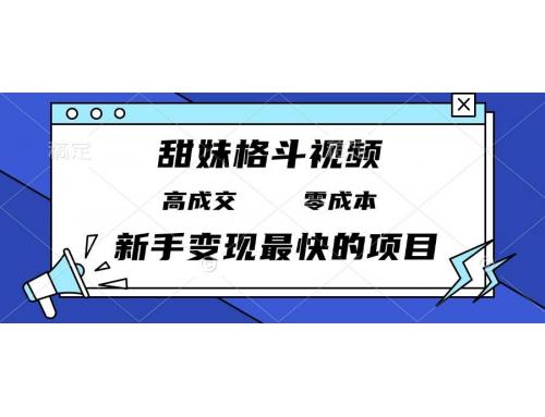 (12.8)甜妹格斗视频，高成交零成本，，谁发谁火，新手变现最快的项目，日入3000+