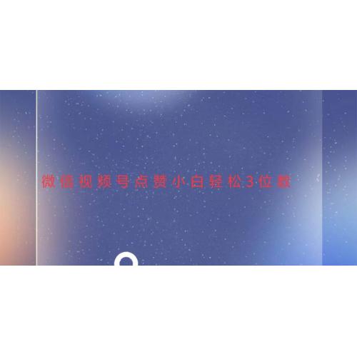 (12.10)视频号点赞最新玩法，小白轻松日入三位数