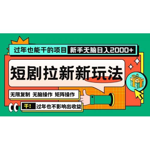 (12.14)过年也能干的项目，2024年底最新短剧拉新新玩法，批量无脑操作日入2000+