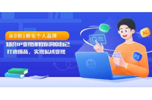 (12.17)从0到1孵化个人品牌，知识IP变现课教你洞察自己，打造爆品，实现私域变现