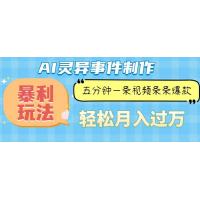 (12.18)Ai灵异故事，暴利玩法，五分钟一条视频，条条爆款，月入万元