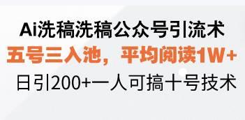 (12.22)Ai洗稿洗稿公众号引流术，五号三入池，平均阅读1W+，日引200+一人可搞