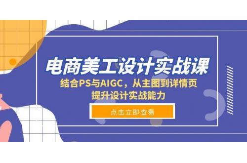 (12.26)电商美工设计实战课，结合PS与AIGC，从主图到详情页，提升设计实战能力