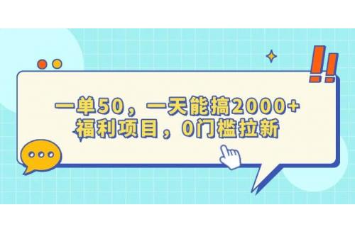 (12.27)一单50，一天能搞2000+，福利项目，0门槛拉新