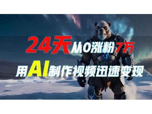 (12.28)24天从0涨粉7万，如何用AI制作爆款视频迅速变现？