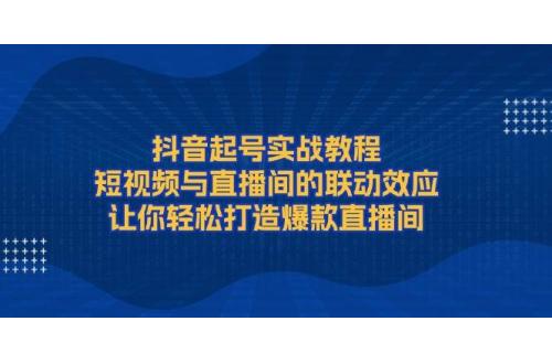 (1.2)抖音起号实战教程，短视频与直播间的联动效应，让你轻松打造爆款直播间