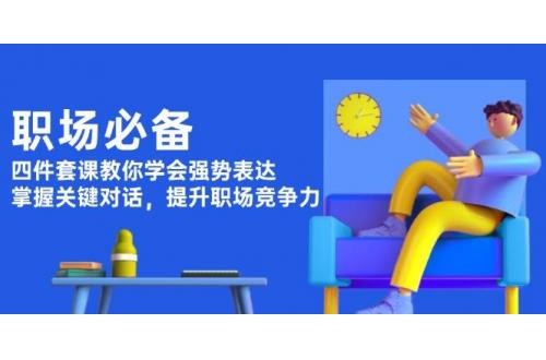 (1.5)职场必备，四件套课教你学会强势表达，掌握关键对话，提升职场竞争力