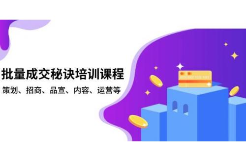 (1.6)批量成交秘诀培训课程，策划、招商、品宣、内容、运营等