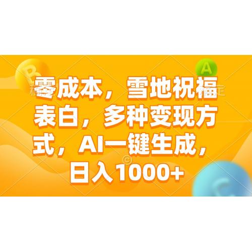 (1.11)零成本，雪地祝福表白，多种变现方式，AI一键生成，日入1000+