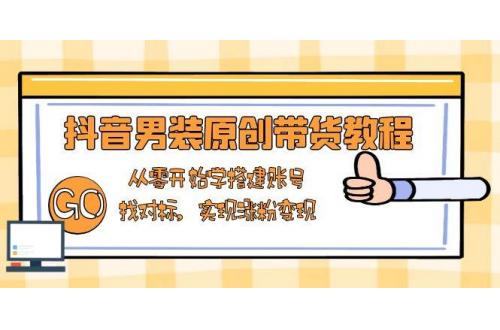 (1.13)抖音男装原创带货教程：从零开始学搭建账号，找对标，实现涨粉变现