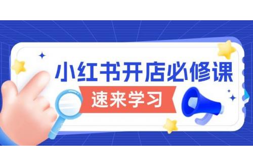 (1.17)小红书开店必修课，详解开店流程与玩法规则，开启电商变现之旅