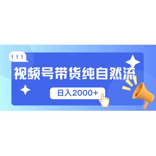 (1.20)视频号带货，纯自然流，起号简单，爆率高轻松日入2000+