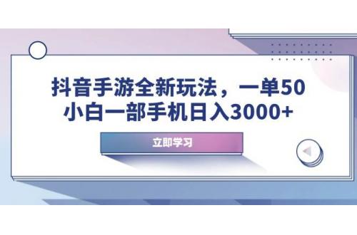 (1.21)抖音手游全新玩法，一单50，小白一部手机日入3000+