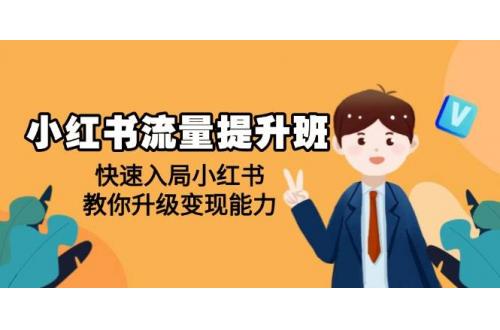 (1.21)小红书流量提升班，帮助学员快速入局小红书，教你升级变现能力