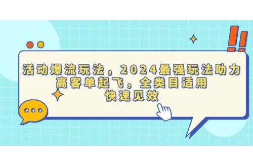 (1.21)活动爆流玩法，2024最强玩法助力，高客单起飞，全类目适用，快速见效